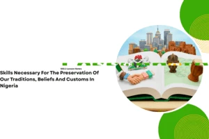 Skills Necessary For The Preservation Of Our Traditions, Beliefs And Customs In Nigeria