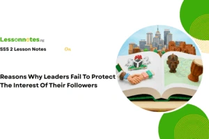 Reasons Why Leaders Fail To Protect The Interest Of Their Followers